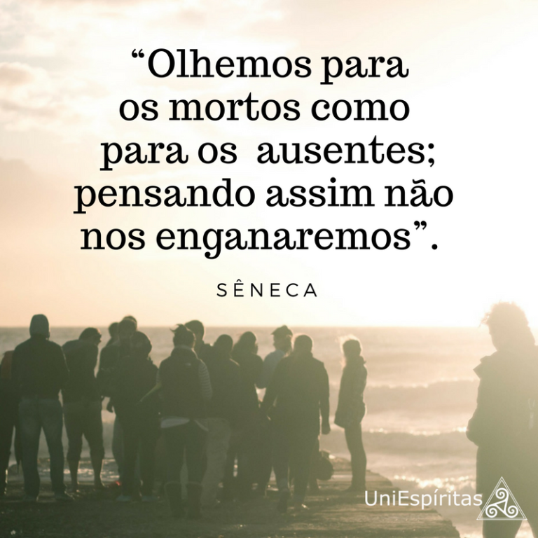 “Olhemos para os mortos como para os ausentes; pensando assim não nos enganaremos”.